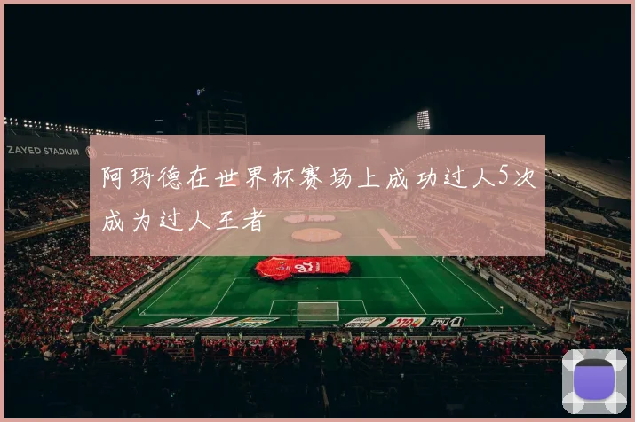 阿玛德在世界杯赛场上成功过人5次成为过人王者